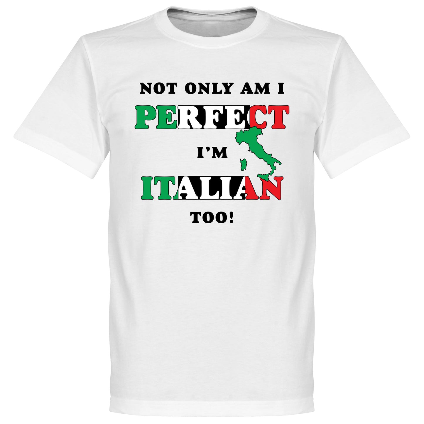 Not Only Am I Perfect, I'm Italian Too! T-Shirt - White